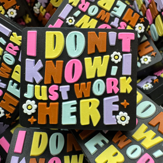 I Don’t Know I Just Work Here
