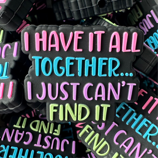 I Have It All Together I Just Can’t Find It