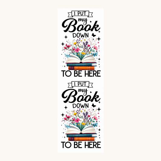 I Put My Book Down To Be Here