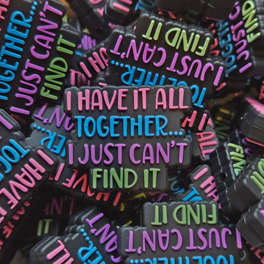 I Have It All Together...I Just Can't Find It